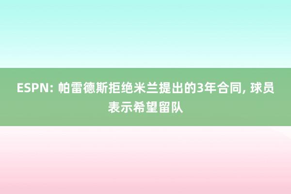 ESPN: 帕雷德斯拒绝米兰提出的3年合同, 球员表示希望留队