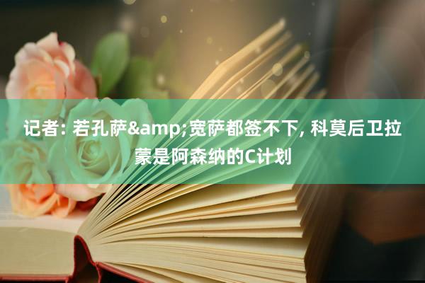 记者: 若孔萨&宽萨都签不下, 科莫后卫拉蒙是阿森纳的C计划
