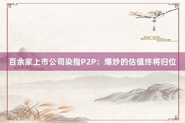 百余家上市公司染指P2P:爆炒的估值终将归位